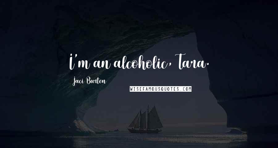 Jaci Burton Quotes: I'm an alcoholic, Tara.