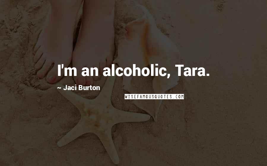 Jaci Burton Quotes: I'm an alcoholic, Tara.