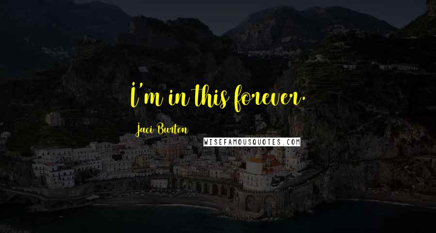 Jaci Burton Quotes: I'm in this forever.