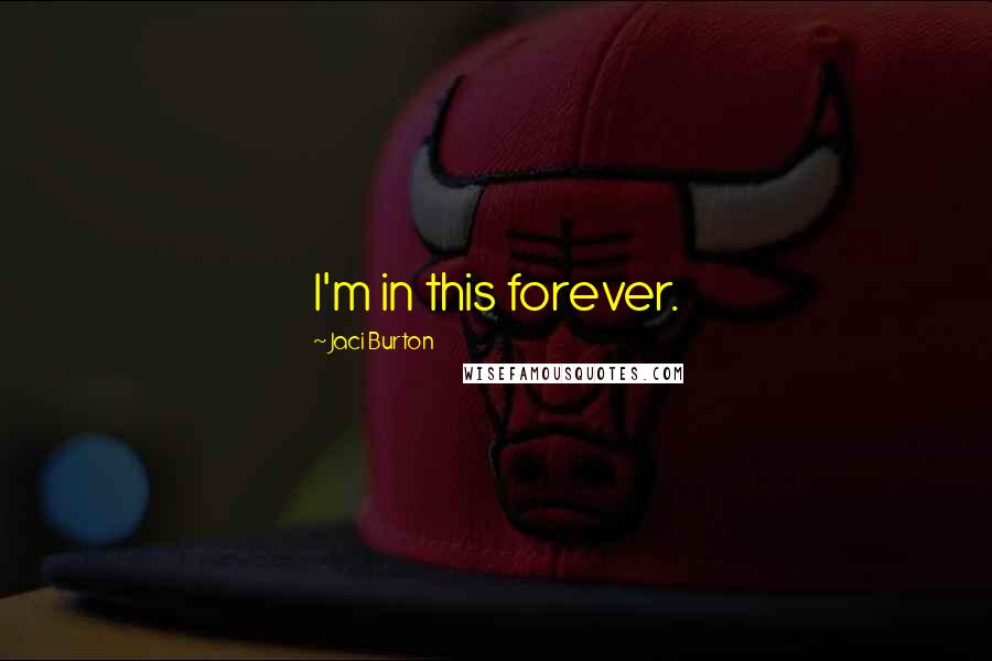 Jaci Burton Quotes: I'm in this forever.