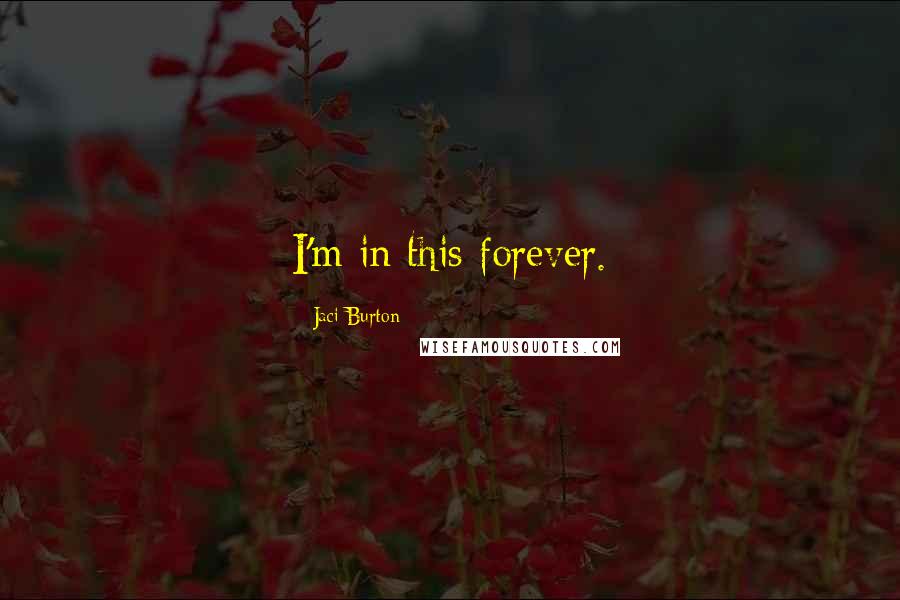Jaci Burton Quotes: I'm in this forever.