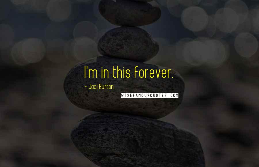 Jaci Burton Quotes: I'm in this forever.