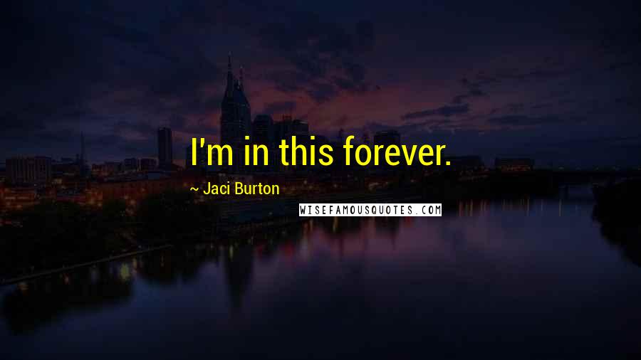 Jaci Burton Quotes: I'm in this forever.