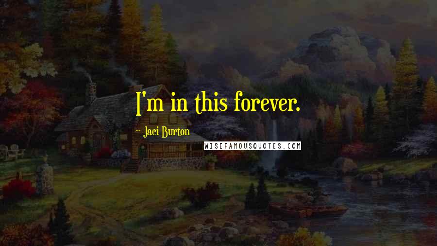 Jaci Burton Quotes: I'm in this forever.