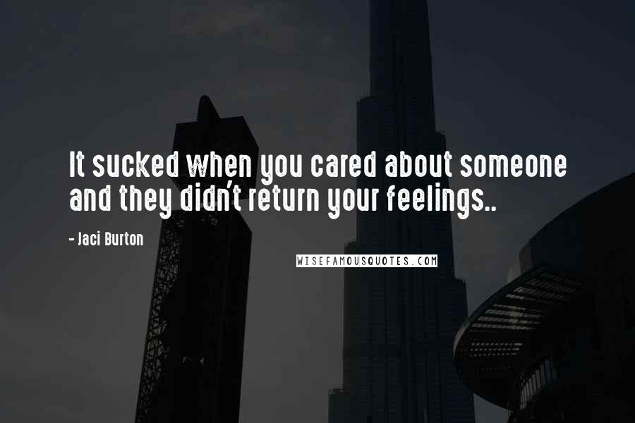 Jaci Burton Quotes: It sucked when you cared about someone and they didn't return your feelings..