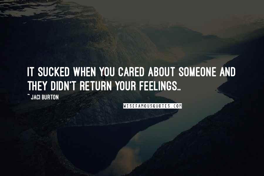 Jaci Burton Quotes: It sucked when you cared about someone and they didn't return your feelings..