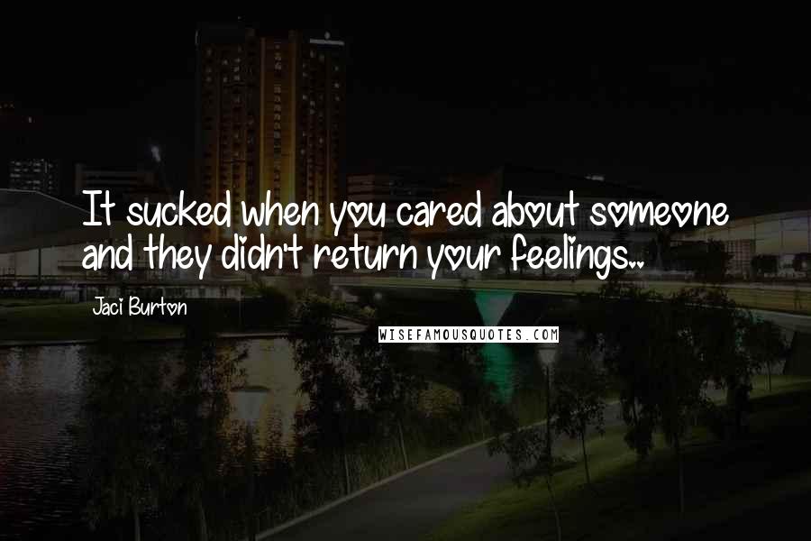 Jaci Burton Quotes: It sucked when you cared about someone and they didn't return your feelings..