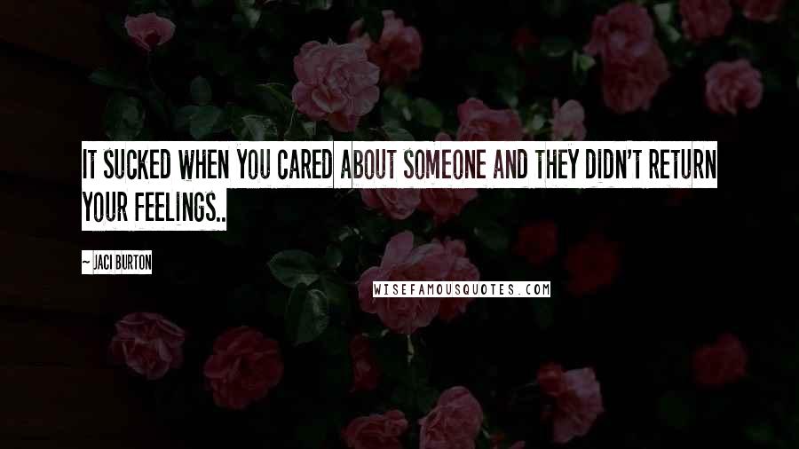 Jaci Burton Quotes: It sucked when you cared about someone and they didn't return your feelings..