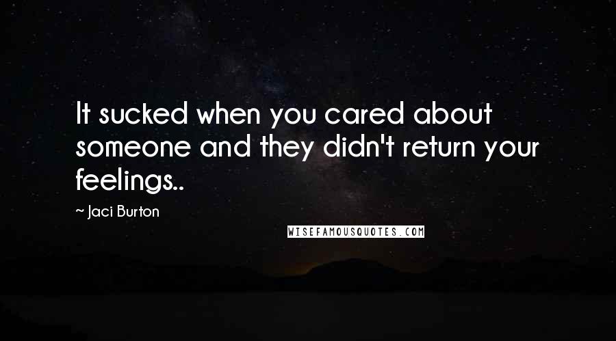 Jaci Burton Quotes: It sucked when you cared about someone and they didn't return your feelings..