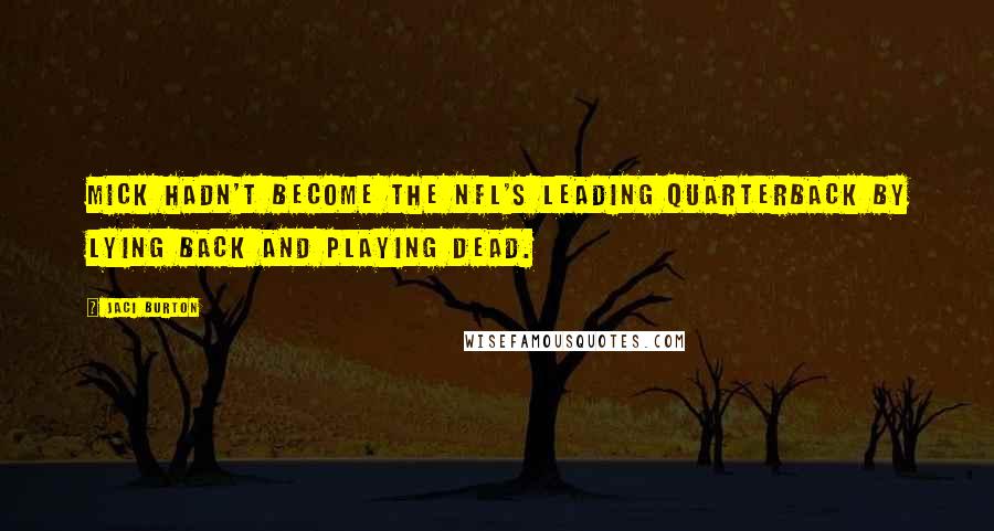 Jaci Burton Quotes: Mick hadn't become the NFL'S leading quarterback by lying back and playing dead.