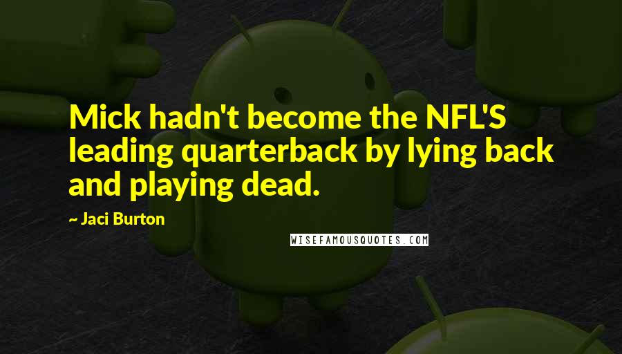 Jaci Burton Quotes: Mick hadn't become the NFL'S leading quarterback by lying back and playing dead.