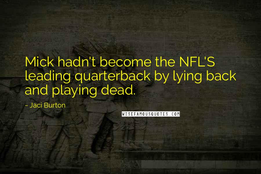 Jaci Burton Quotes: Mick hadn't become the NFL'S leading quarterback by lying back and playing dead.