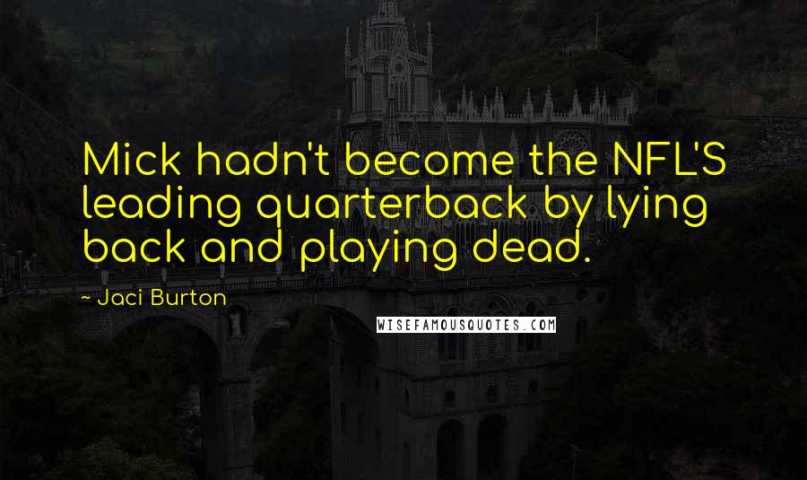 Jaci Burton Quotes: Mick hadn't become the NFL'S leading quarterback by lying back and playing dead.