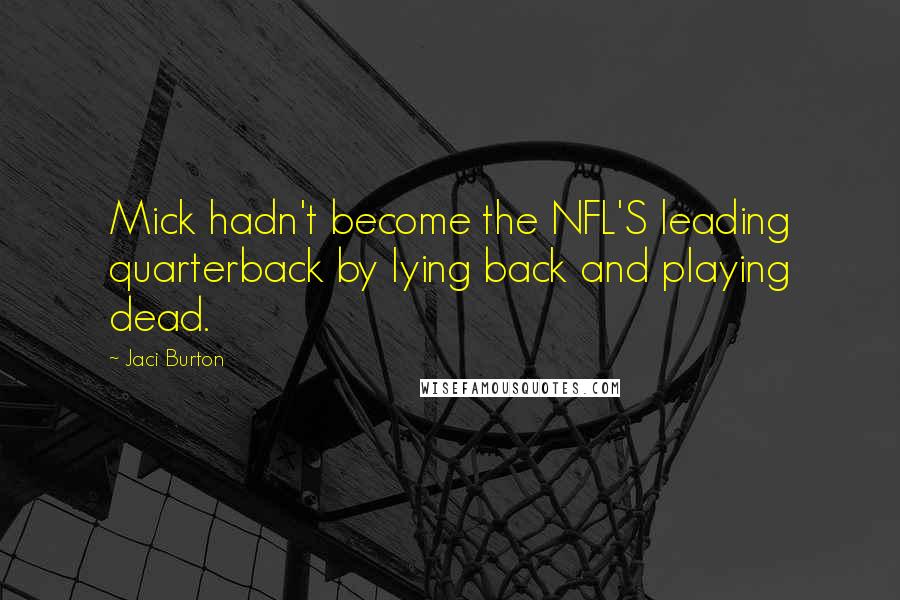 Jaci Burton Quotes: Mick hadn't become the NFL'S leading quarterback by lying back and playing dead.