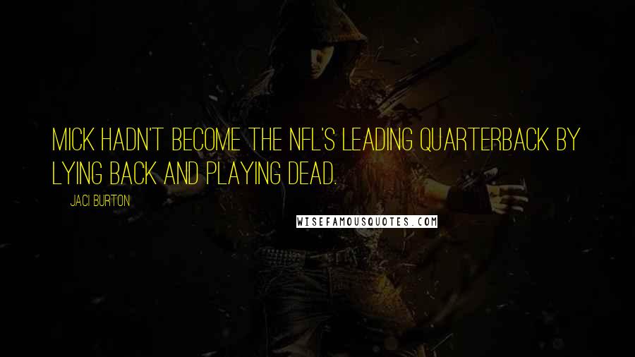 Jaci Burton Quotes: Mick hadn't become the NFL'S leading quarterback by lying back and playing dead.