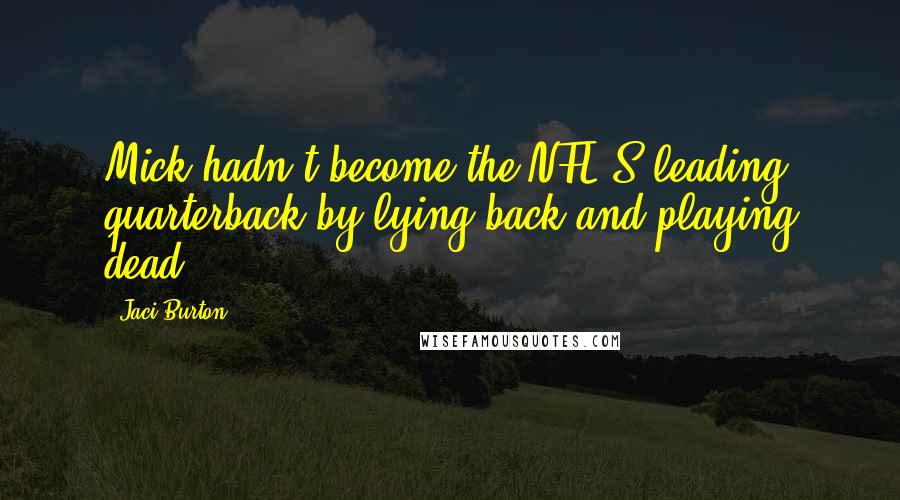 Jaci Burton Quotes: Mick hadn't become the NFL'S leading quarterback by lying back and playing dead.