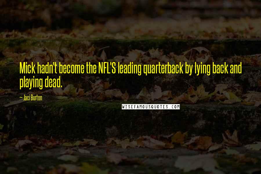 Jaci Burton Quotes: Mick hadn't become the NFL'S leading quarterback by lying back and playing dead.