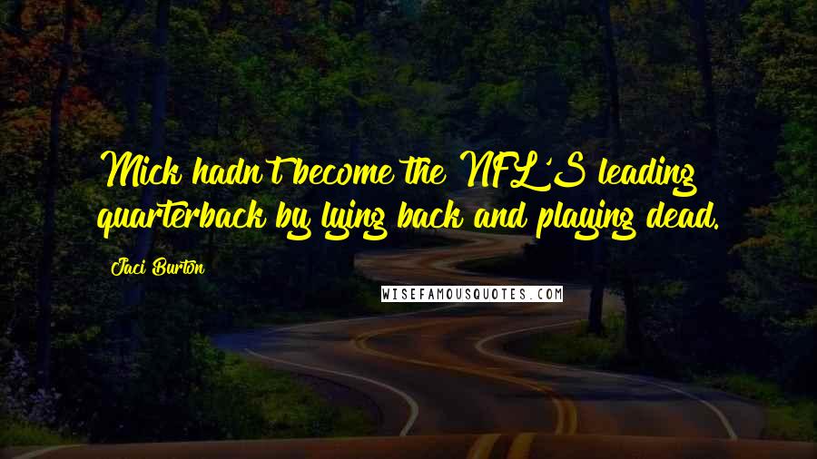 Jaci Burton Quotes: Mick hadn't become the NFL'S leading quarterback by lying back and playing dead.