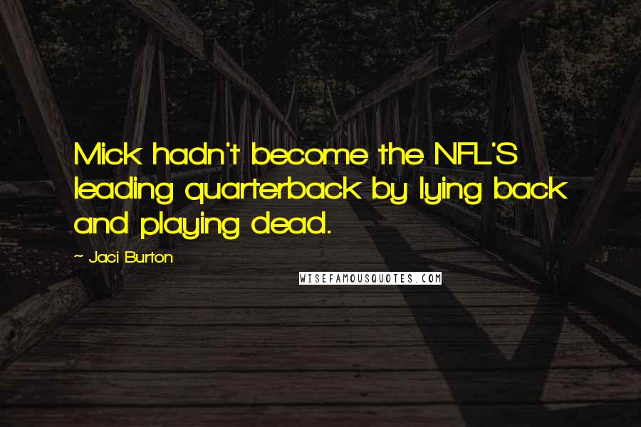 Jaci Burton Quotes: Mick hadn't become the NFL'S leading quarterback by lying back and playing dead.