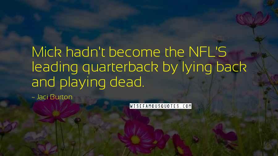 Jaci Burton Quotes: Mick hadn't become the NFL'S leading quarterback by lying back and playing dead.