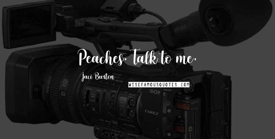 Jaci Burton Quotes: Peaches. Talk to me.