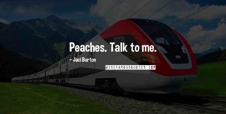 Jaci Burton Quotes: Peaches. Talk to me.