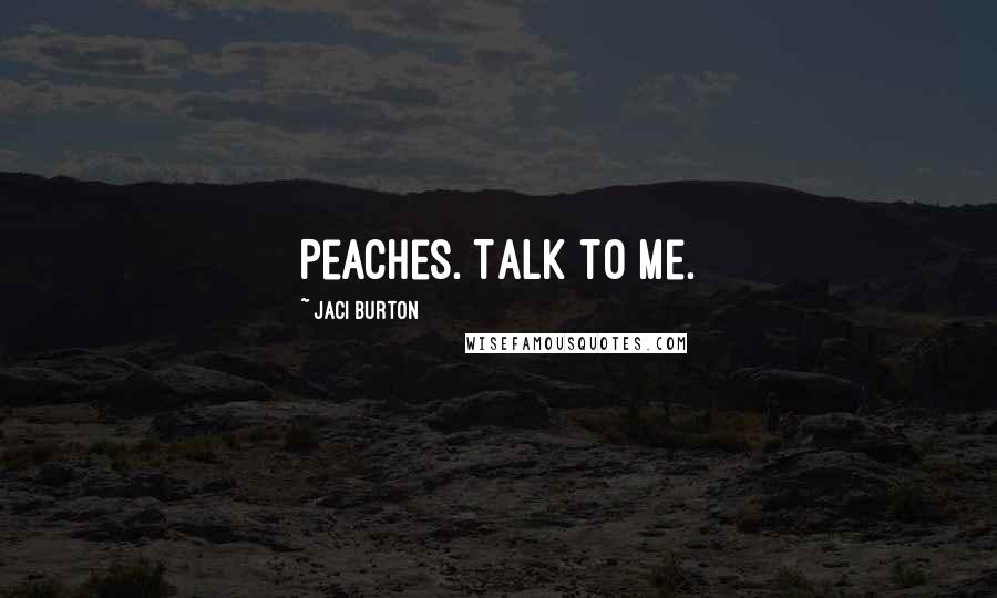 Jaci Burton Quotes: Peaches. Talk to me.