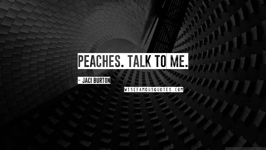 Jaci Burton Quotes: Peaches. Talk to me.