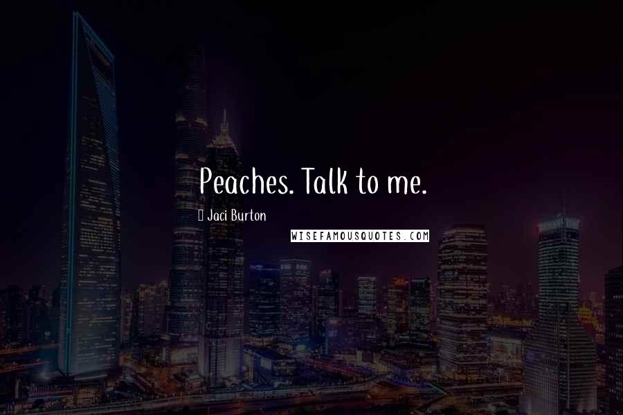 Jaci Burton Quotes: Peaches. Talk to me.