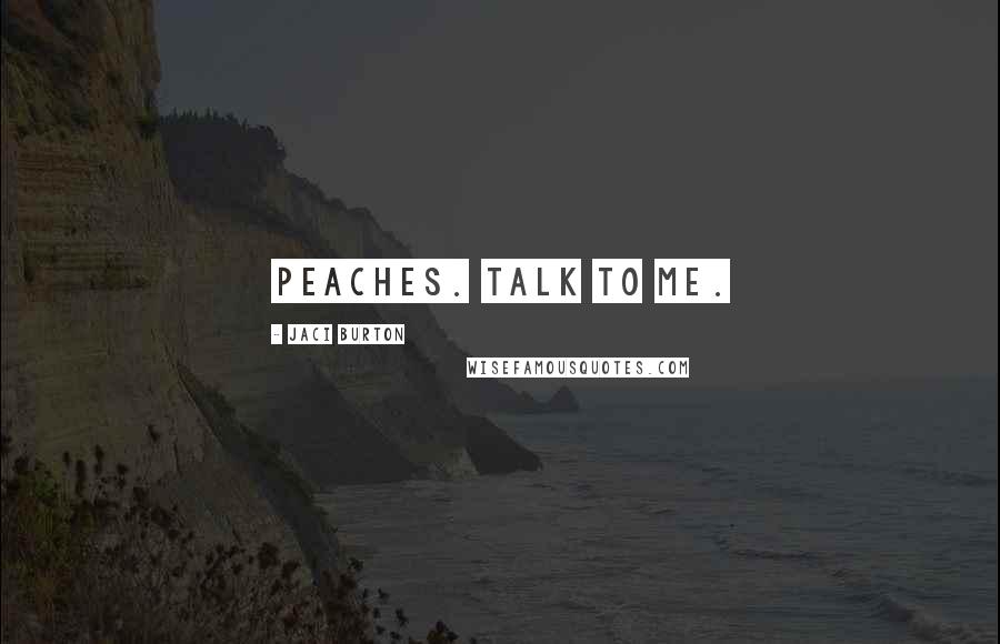 Jaci Burton Quotes: Peaches. Talk to me.