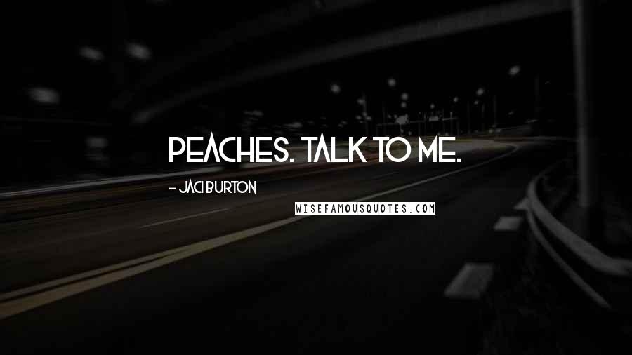 Jaci Burton Quotes: Peaches. Talk to me.