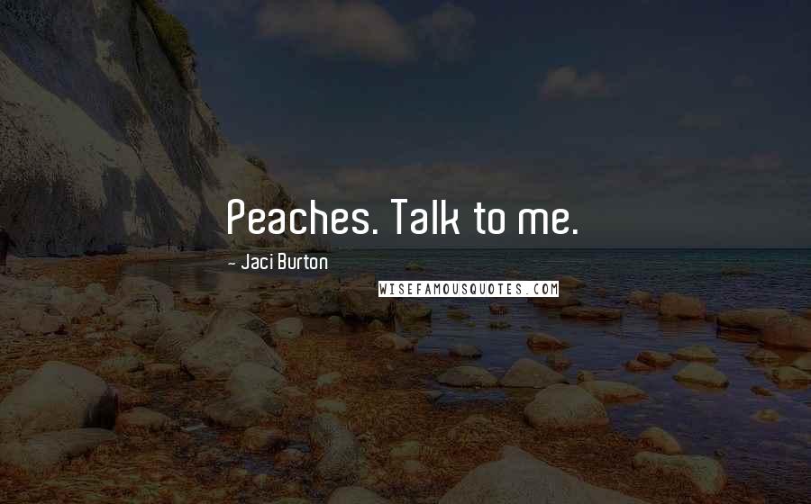 Jaci Burton Quotes: Peaches. Talk to me.