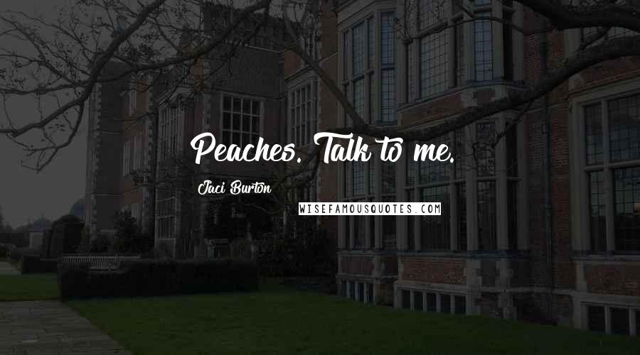 Jaci Burton Quotes: Peaches. Talk to me.