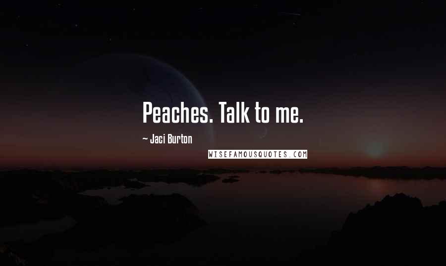 Jaci Burton Quotes: Peaches. Talk to me.