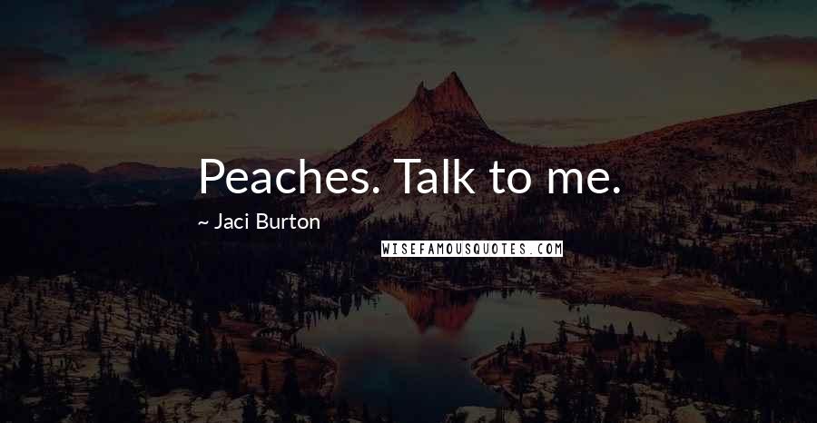 Jaci Burton Quotes: Peaches. Talk to me.