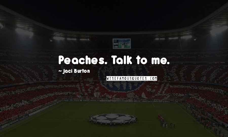 Jaci Burton Quotes: Peaches. Talk to me.