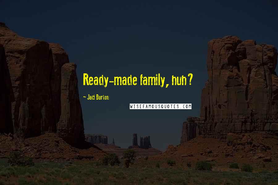 Jaci Burton Quotes: Ready-made family, huh?