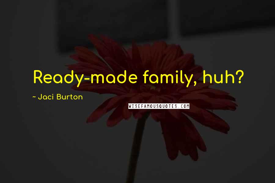 Jaci Burton Quotes: Ready-made family, huh?