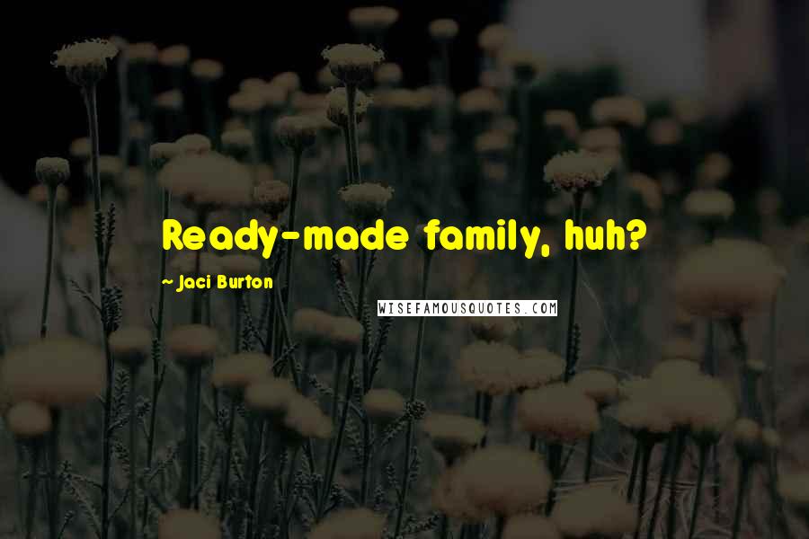 Jaci Burton Quotes: Ready-made family, huh?