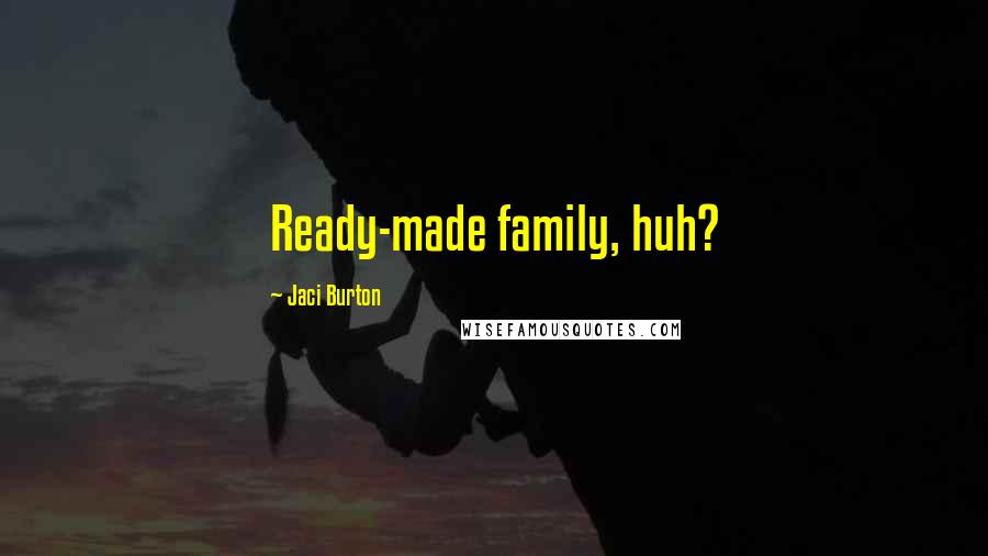 Jaci Burton Quotes: Ready-made family, huh?