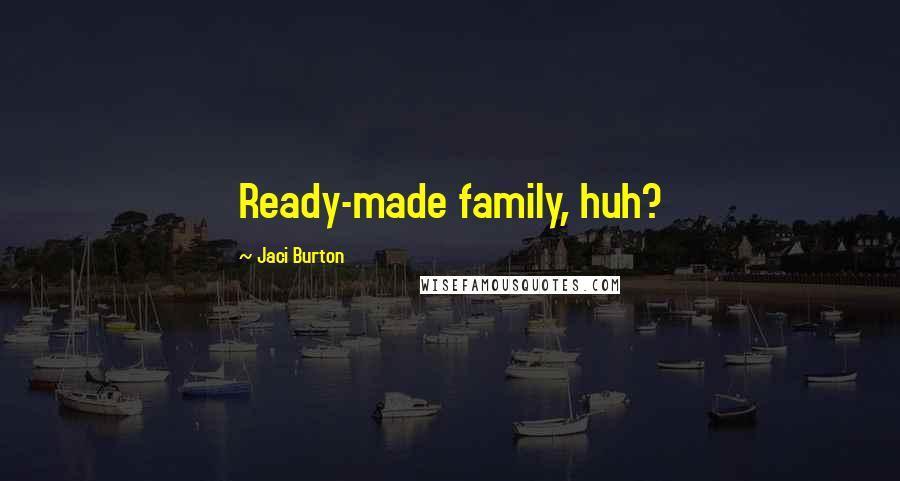 Jaci Burton Quotes: Ready-made family, huh?