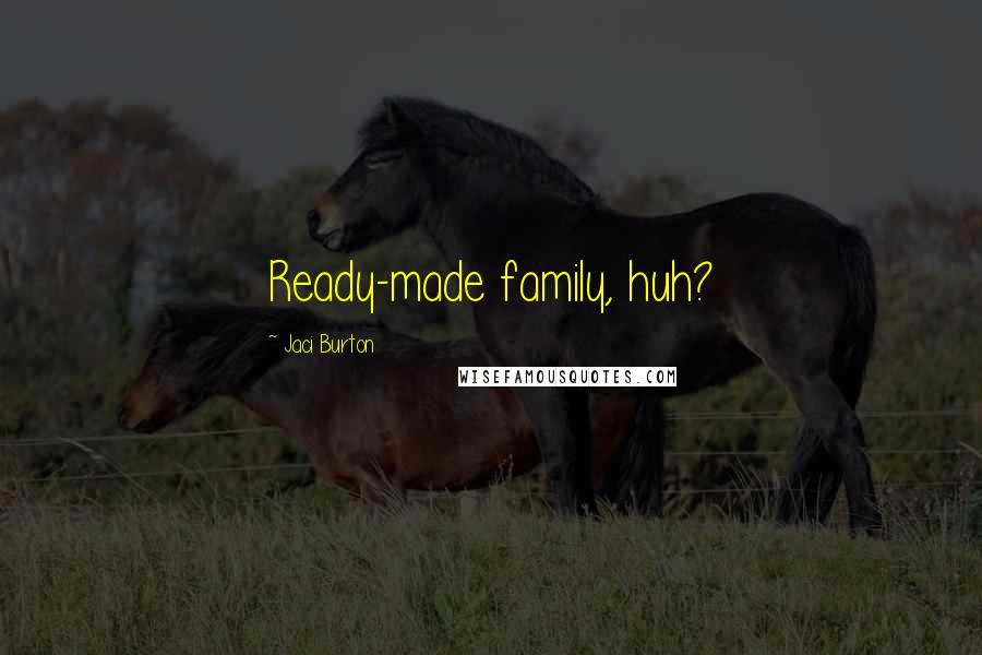 Jaci Burton Quotes: Ready-made family, huh?