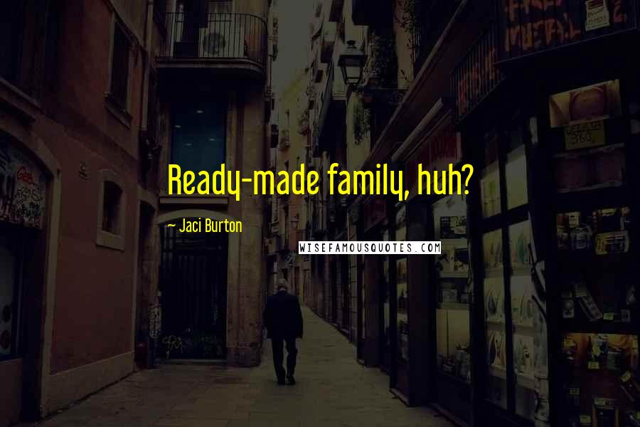 Jaci Burton Quotes: Ready-made family, huh?