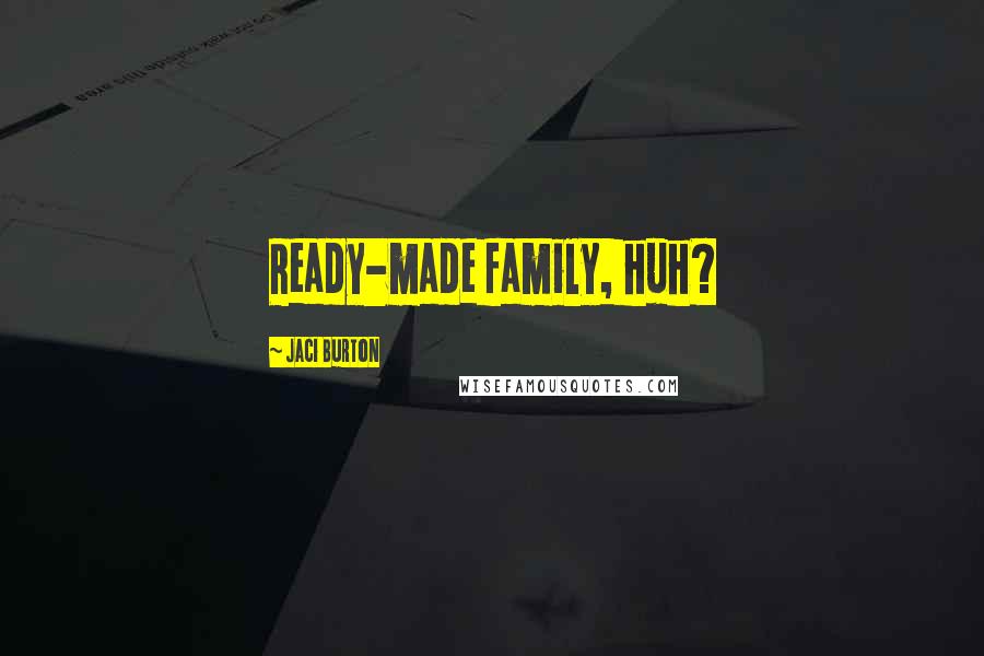 Jaci Burton Quotes: Ready-made family, huh?