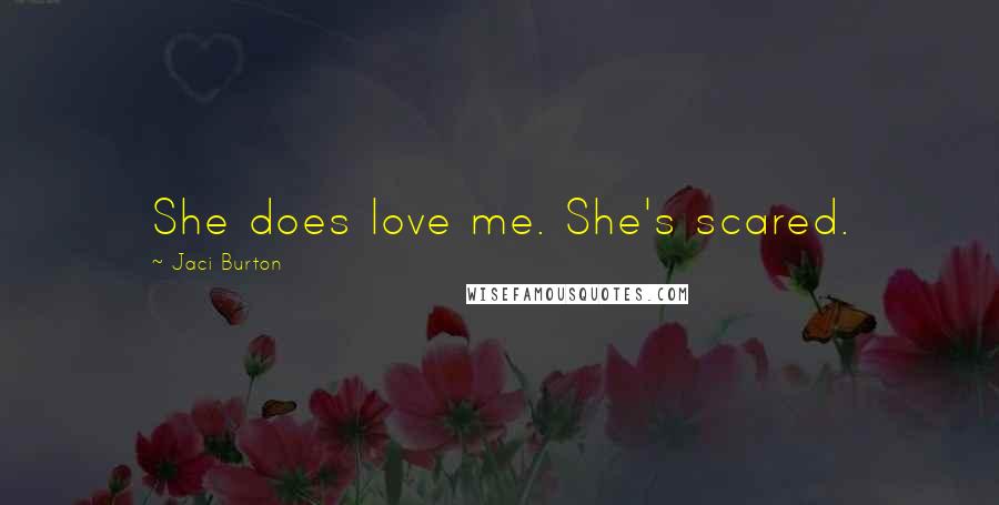 Jaci Burton Quotes: She does love me. She's scared.