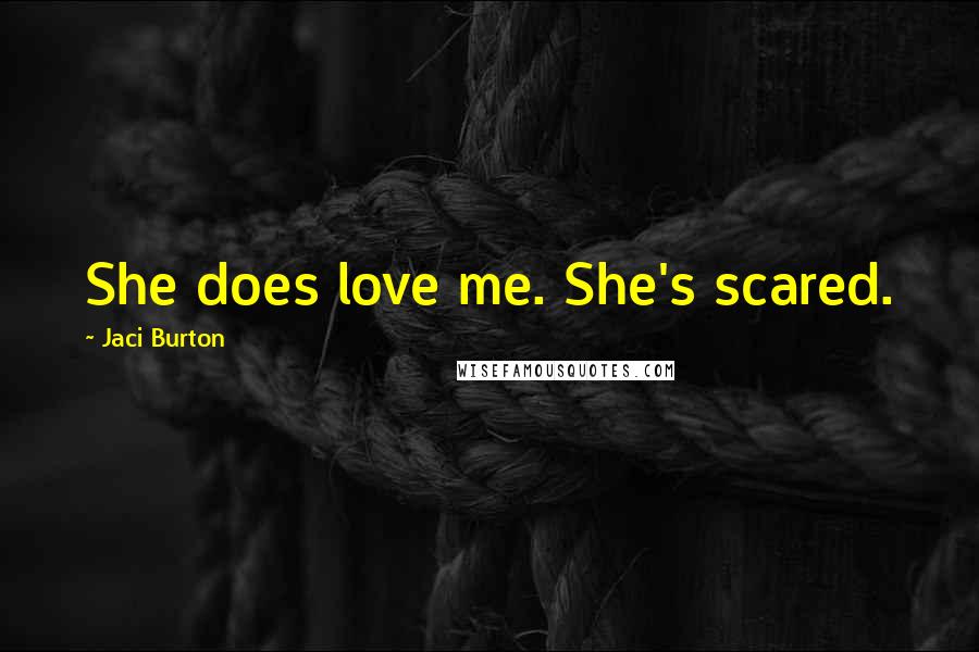 Jaci Burton Quotes: She does love me. She's scared.