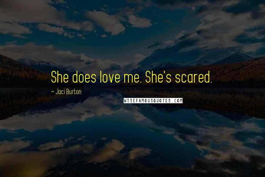 Jaci Burton Quotes: She does love me. She's scared.