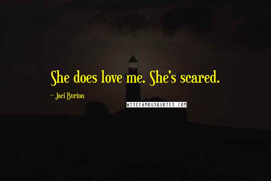 Jaci Burton Quotes: She does love me. She's scared.