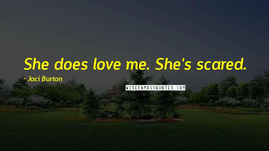 Jaci Burton Quotes: She does love me. She's scared.