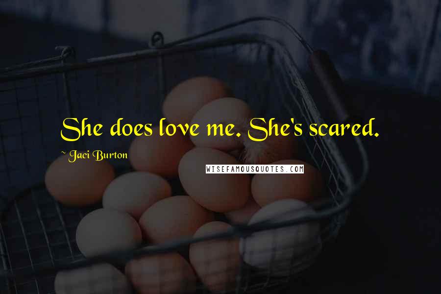 Jaci Burton Quotes: She does love me. She's scared.